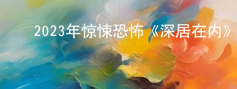 ﻿卞心怡的网络影视资源,﻿2023年惊悚恐怖《深居在内》BD中英双字迅雷下载_电影天堂